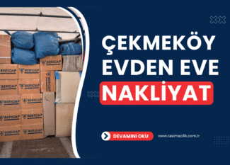 Çekmeköy Evden Eve Nakliyat Fiyatları ve Firmaları
