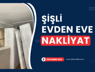 Şişli Evden Eve Nakliyat Fiyatları ve Firmaları
