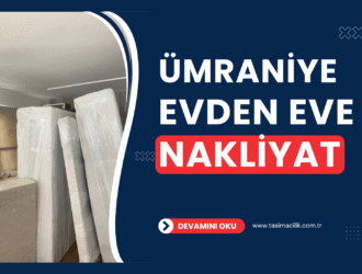 Ümraniye Evden Eve Nakliyat Fiyatları ve Firmaları